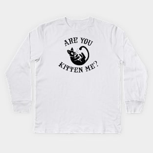 Are you kitten me? Kids Long Sleeve T-Shirt
